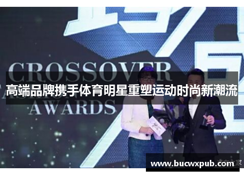 高端品牌携手体育明星重塑运动时尚新潮流